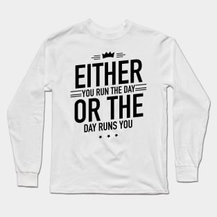 Either you run the day or the day runs you Long Sleeve T-Shirt